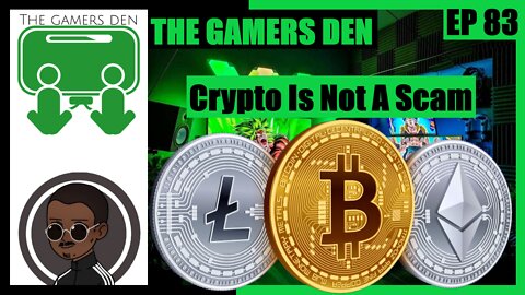 The Gamers Den EP 83 - Crypto Is Not A Scam