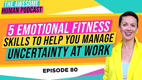 5 Emotional Fitness Skills to Help You Manage Uncertainty at Work