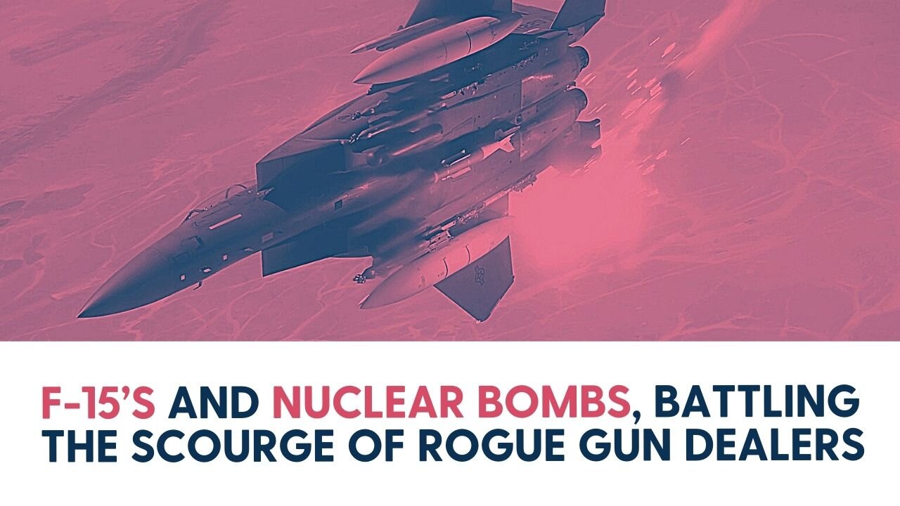 F-15’s and Nuclear bombs, Battling the scourge of rogue gun dealers