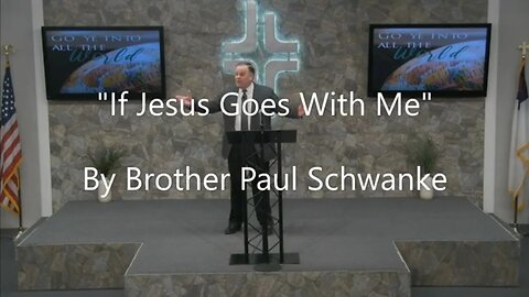 "If Jesus Goes With Me" By Brother Paul Schwanke