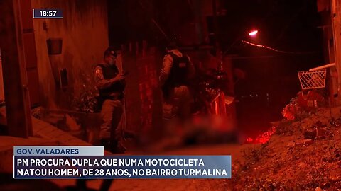 Gov. Valadares: PM Procura Dupla que numa Motocicleta Matou Homem, de 28 Anos, no Bairro Turmalina.