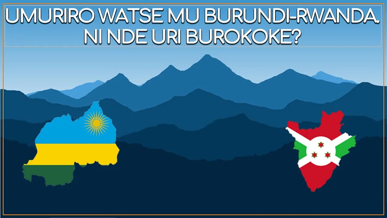 UMURIRO WATSE MU BURUNDI-RWANDA . NI NDE URI BUROKOKE ?