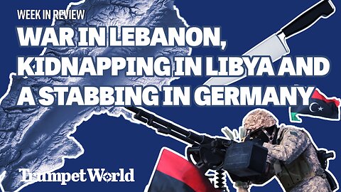Week in Review: War in Lebanon, Kidnapping in Libya and a Stabbing in Germany | Trumpet World