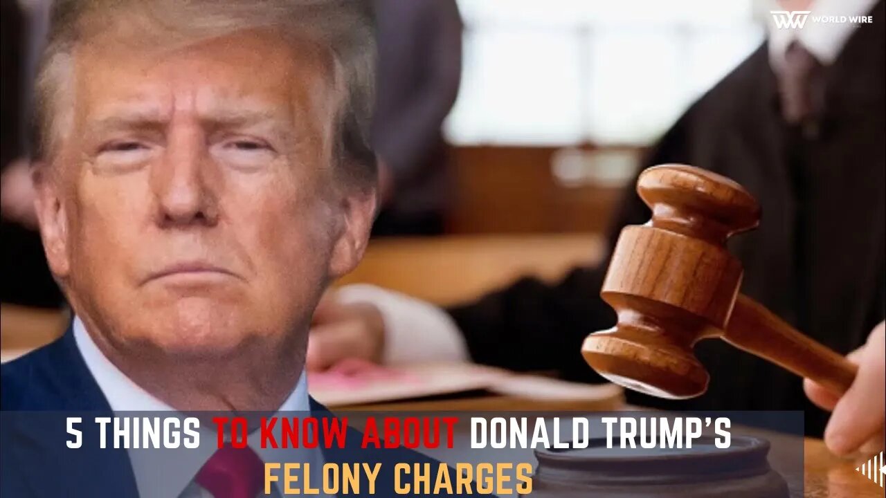 5 things to know about Donald Trump's felony charges -World-Wire