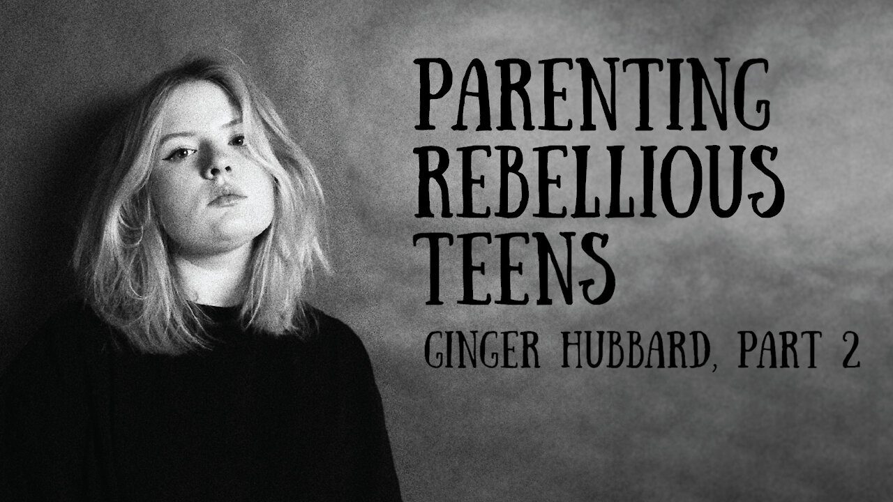 Ginger Hubbard - Parenting Rebellious Teens, Part 2