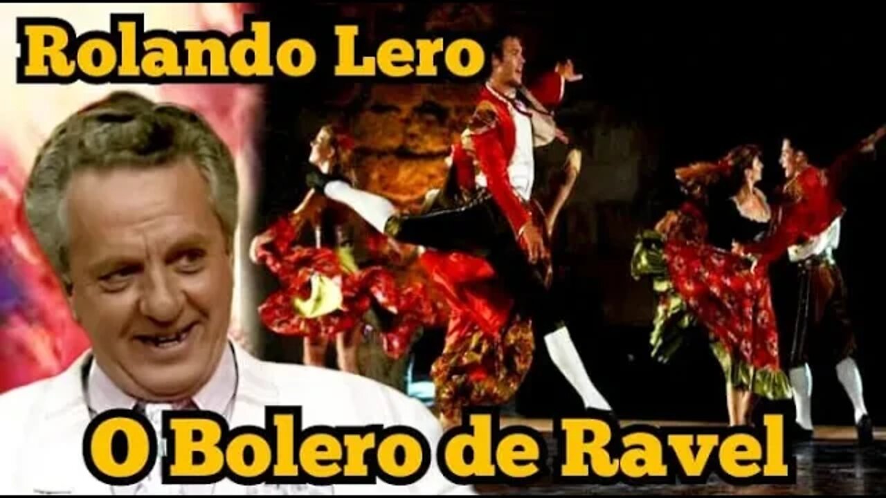 Escolinha do Professor Raimundo; Rolando Lero, a quem foi dedicado o Bolero de Ravel!