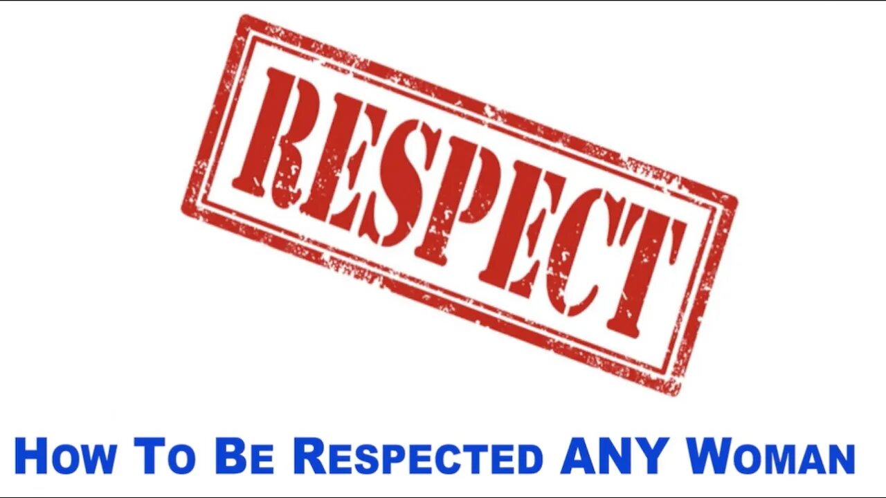 How to get ANY woman to respect you