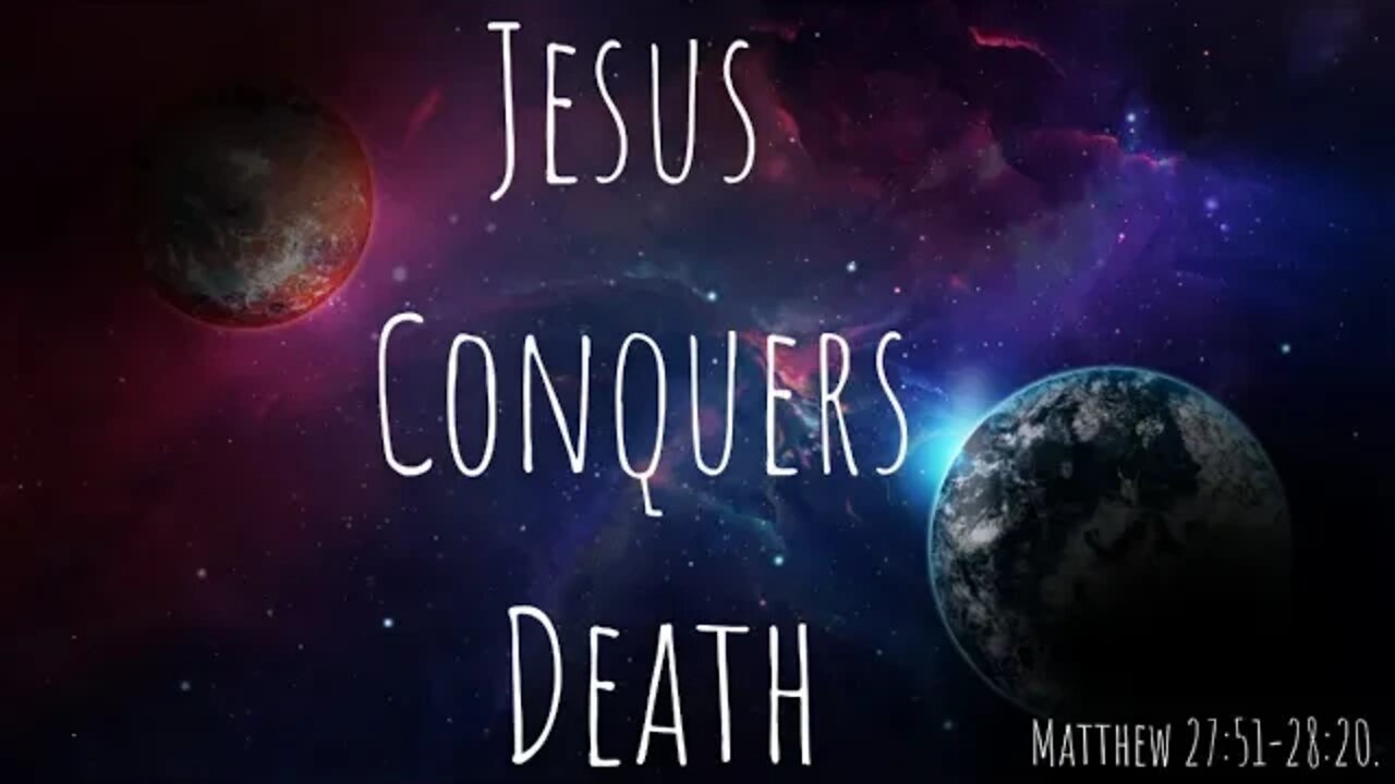 Matthew 27:51-28:20 (Teaching Only), "Jesus Conquers Death"