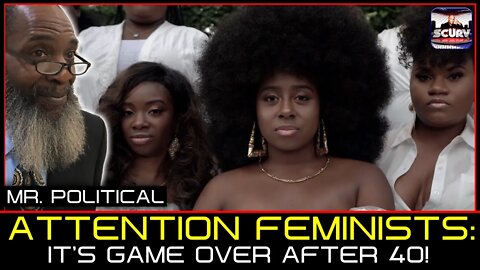 ATTENTION FEMINISTS: IT'S GAME OVER AFTER 40! - MR. POLITICAL