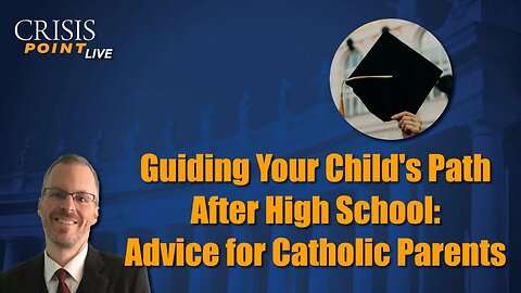 Guiding Your Child's Path After High School: Advice for Catholic Parents