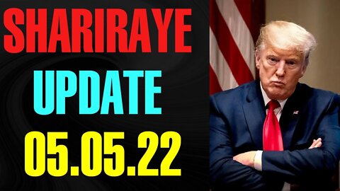 SHARIRAYE WITH UPDATE FOR TODAY'S MAY 05, 2022 - TRUMP NEWS