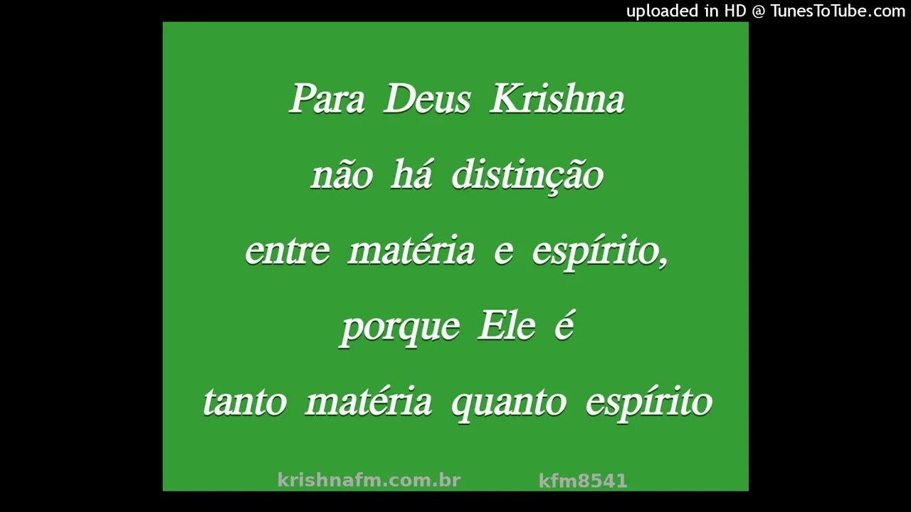 Para Deus Krishna não há distinção entre matéria e espírito, porque Ele é tanto... kfm8541