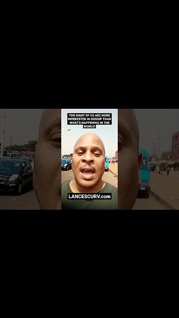 "TOO MANY OF US ARE MORE INTERESTED IN GOSSIP THAN WHAT'S HAPPENING IN THE WORLD!" | @LANCESCURV