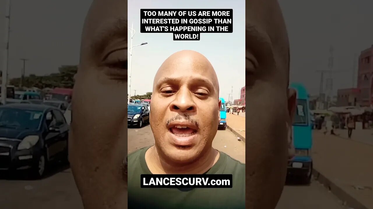 "TOO MANY OF US ARE MORE INTERESTED IN GOSSIP THAN WHAT'S HAPPENING IN THE WORLD!" | @LANCESCURV