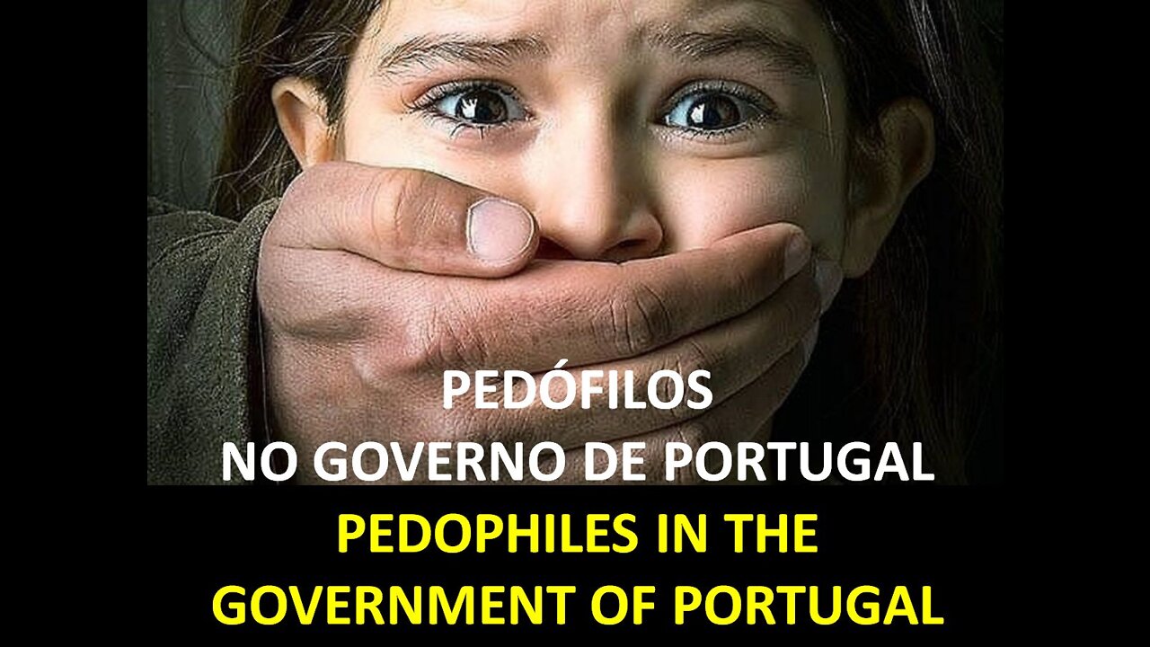 PEDÓFILOS E ASSASSINOS NO GOVERNO DE PORTUGAL (VÍDEO + TEXTO PT)