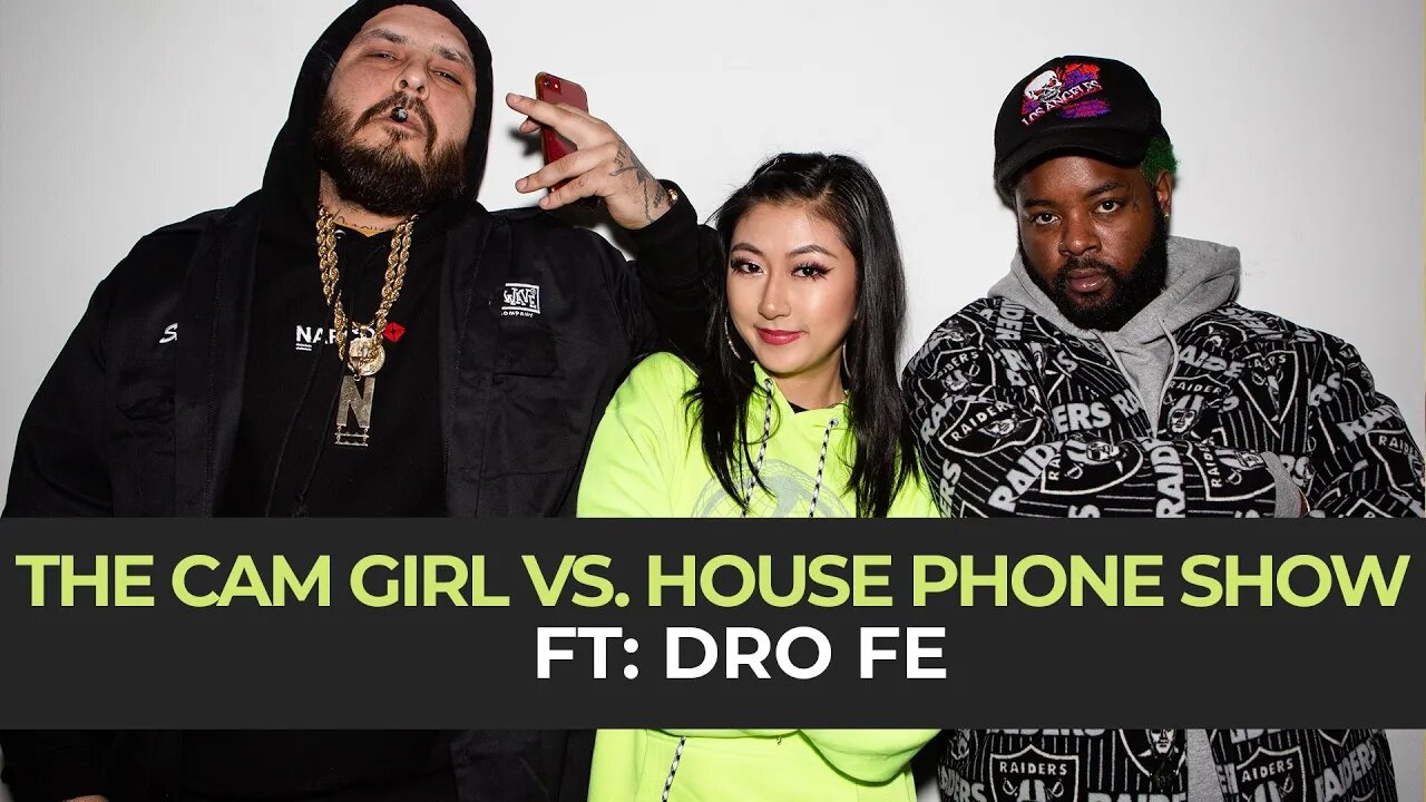 THE CAM GIRL VS. HOUSE PHONE SHOW EP. 5 FEAT. DRO FE