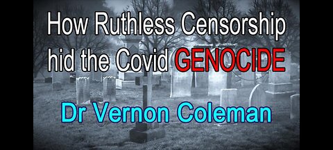 HOW RUTHLESS CENSORSHIP HID THE COVID GENOCIDE - VERNON COLEMAN