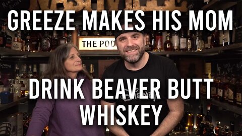 Greeze Makes His Mom Drink Beaver Butt Whiskey