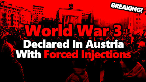 🚨 Austria Govt Declares Forced Injections! Unvaccinated Will Be Jailed! More Countries To Follow