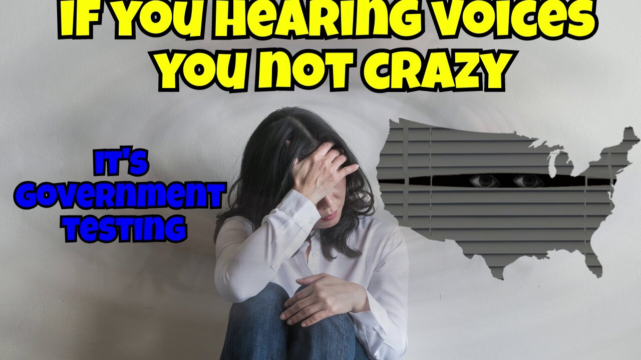 THE REAL REASON YOU HEARING VOICES IS THE GOVERNMENT TESTING YOU, THEREFORE YOUR NOT CRAZY