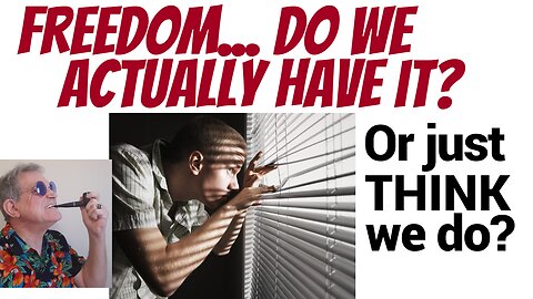 'Freedom'... do we actually have it, or do we just THINK we do?