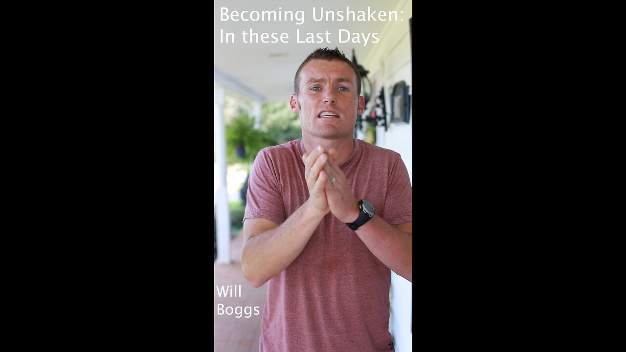 Becoming Unshaken in these Last Days | Will Boggs | Mini Teaching