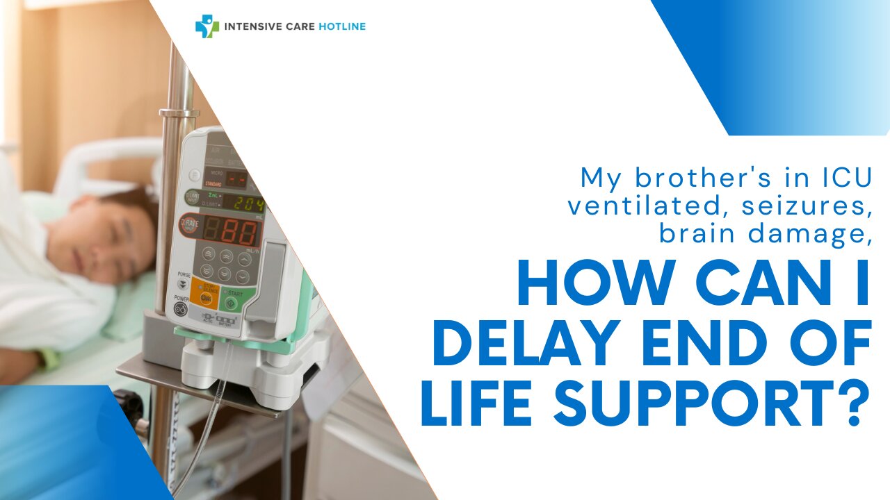 My Brother's in ICU Ventilated, Seizures, Brain Damage, How Can I Delay End of Life Support?