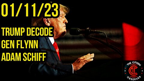 01/11/23 TRUMP DECODE, GEN FLYNN, ADAM SCHIFF