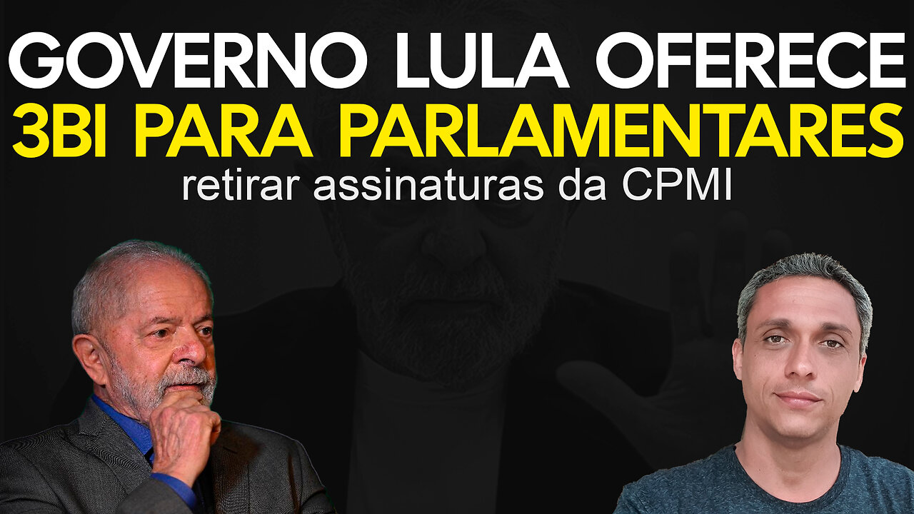 URGENTE - Governo LULA oferece 3 bilhões para parlamentares retirarem assinaturas da CPMI