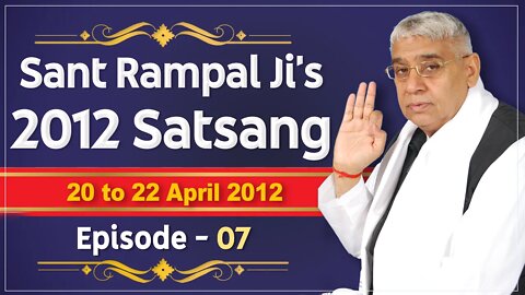 Sant Rampal Ji's 2012 Satsangs | 20 to 22 April 2012 HD | Episode - 07 | SATLOK ASHRAM