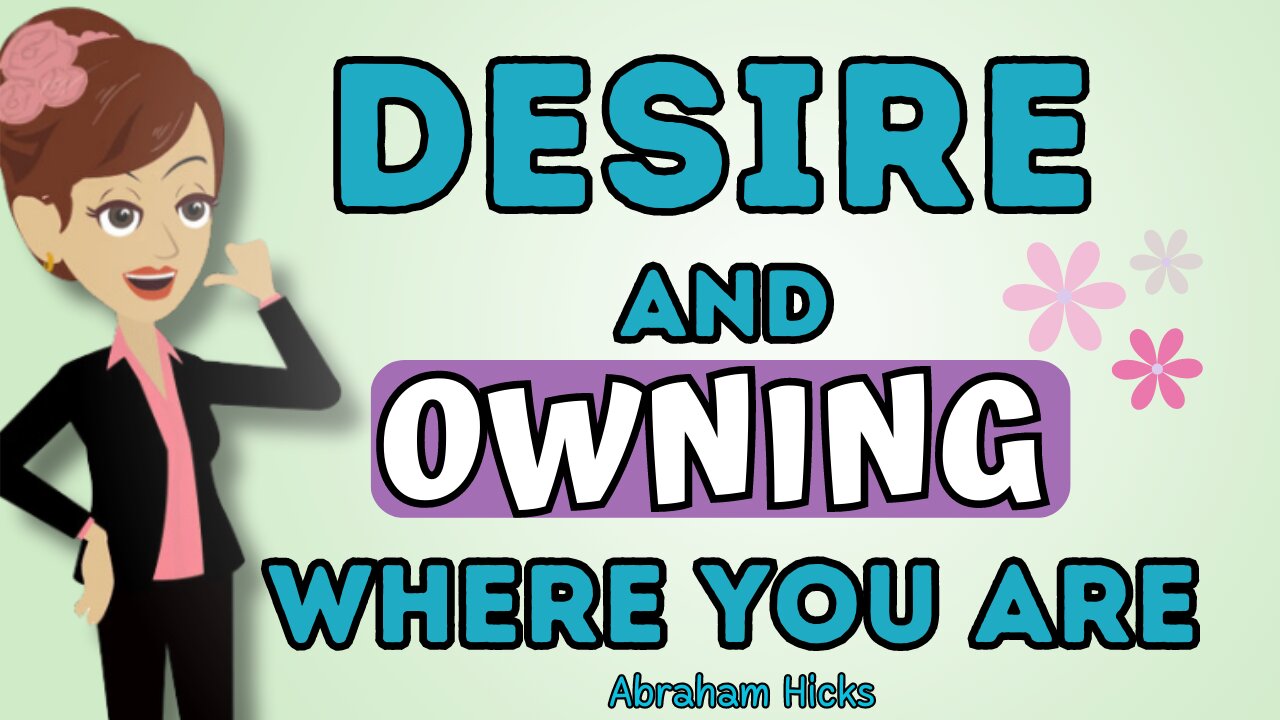 Abraham Hicks - Desire and owning where you are💥💦The law of attraction
