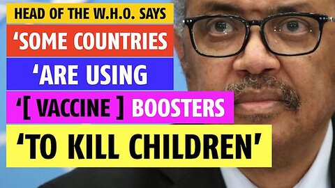 Some countries are using boosters to KILL children, says Head of the W.H.O.