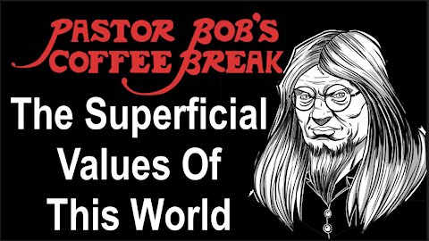 THE SUPERFICIAL VALUES OF THIS WORLD / PB's Coffee Break