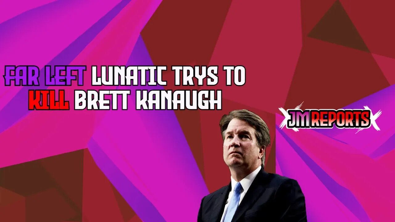 Far left lunatic planned to kill Brett Kavanaugh because of Roe v Wade