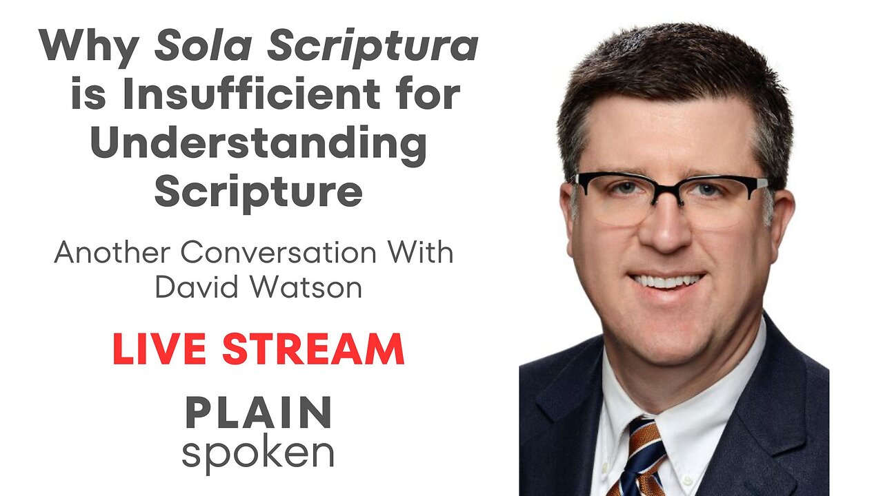 Why Sola Scriptura is Insufficient - Another Conversation with David Watson