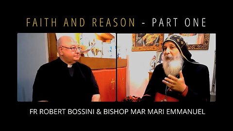 Faith and Reason - Part 2 - An interview with Fr. Robert Bossini & Bishop Mar Mari Emmanuel