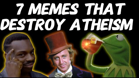 7 Memes That Destroy Atheism
