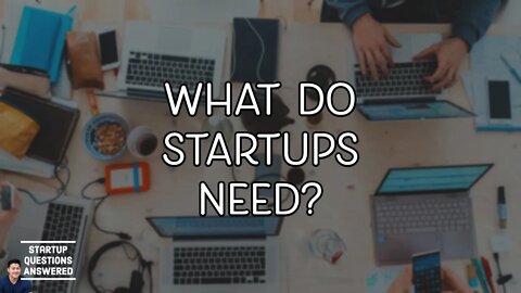 What do Startups Need? | Startup Questions Answered!