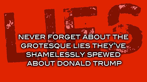 Never Forget About The Grotesque Lies They've Shamelessly Spewed About Donald Trump