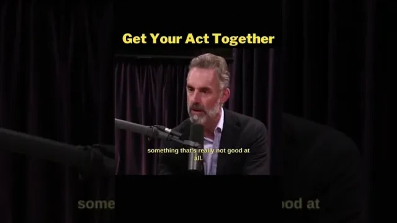 Jordan B Peterson, Get Your Act Together