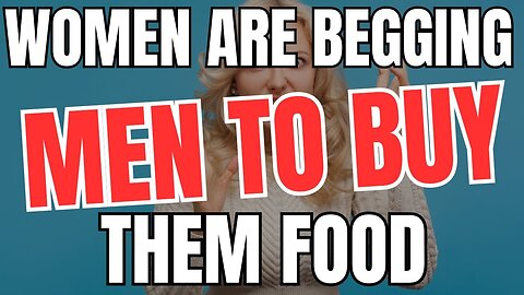 Women are Begging Men to Buy Them Food