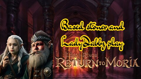 Ladydabbz and Based stoner play LOTR: return to moria | atleast we are not stuck |