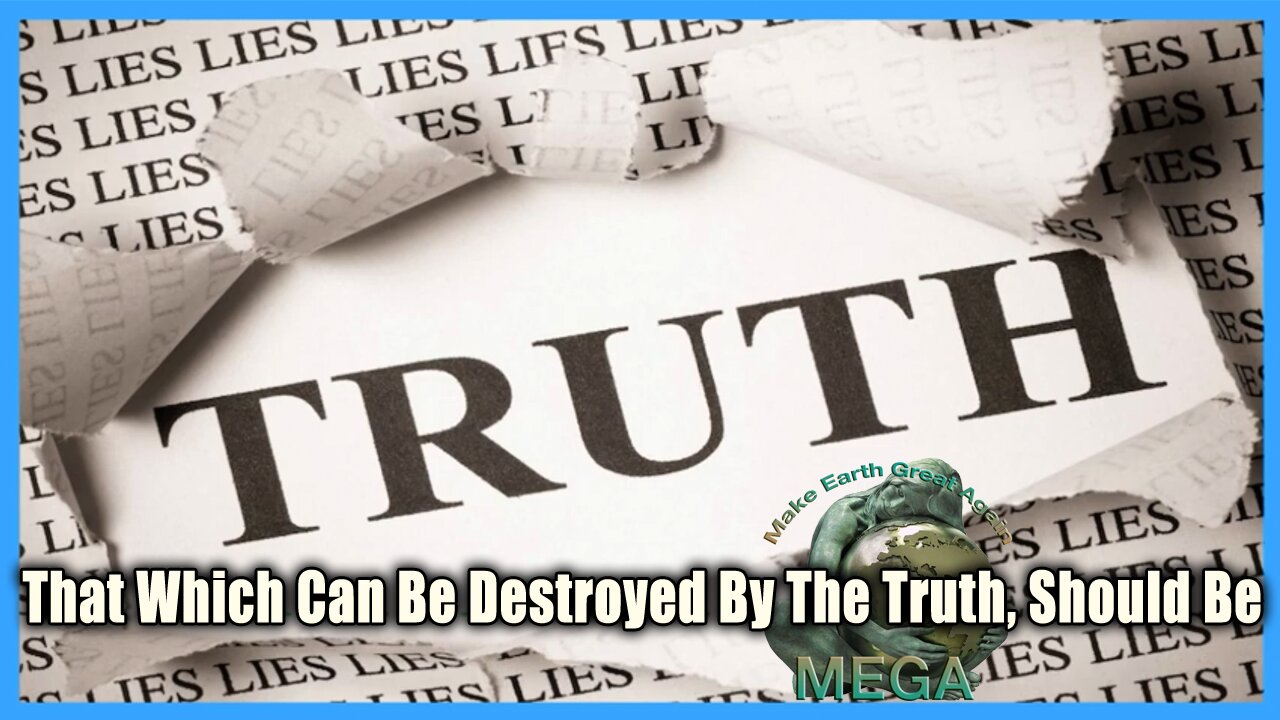 That Which Can Be Destroyed By The Truth, Should Be