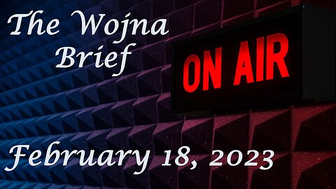 Wojna Brief: Evening News - February 18, 2023