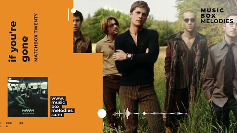 [Music box melodies] - If You're Gone by Matchbox Twenty