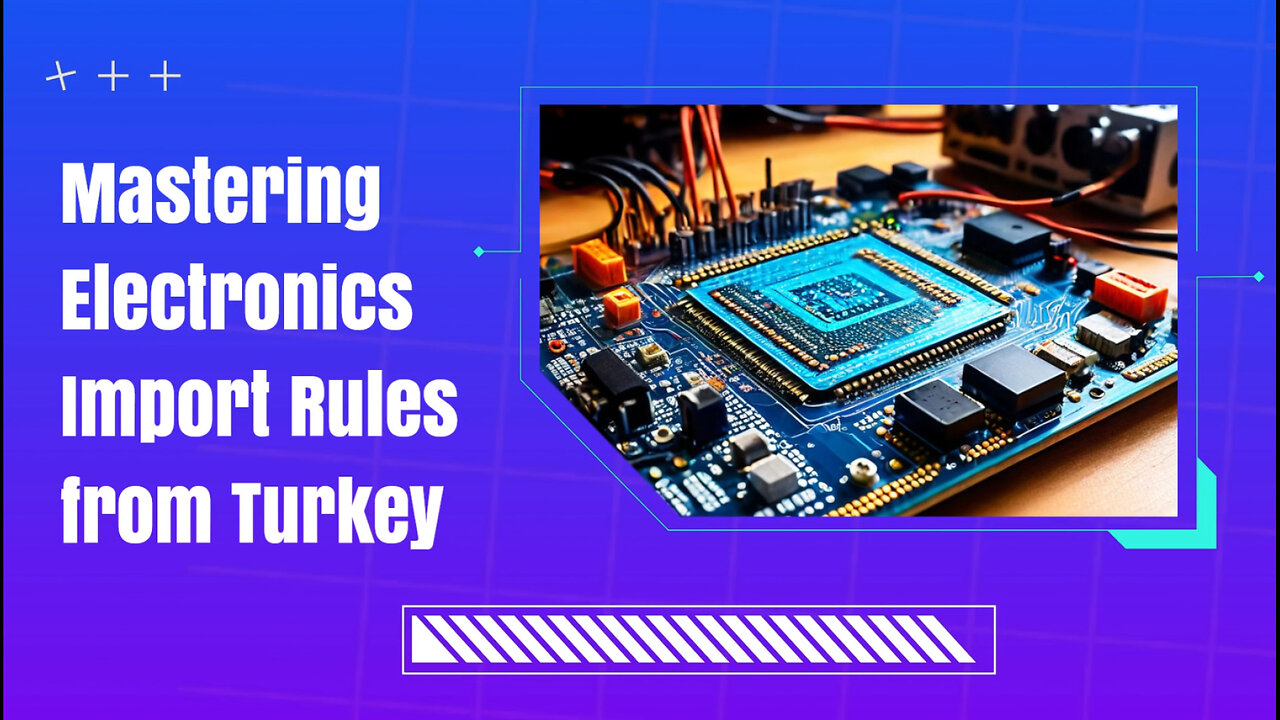 Title: Mastering Customs Regulations for Importing Electronics from Turkey