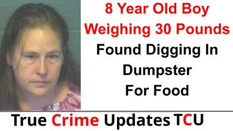 8 Year Old Boy Weighing 30 Pounds Found Digging In Dumpster For Food - Mom Guilty Of Child Neglect