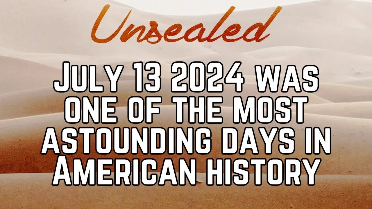 Unsealed (video): July 13 2024 was one of the most astounding days in American history