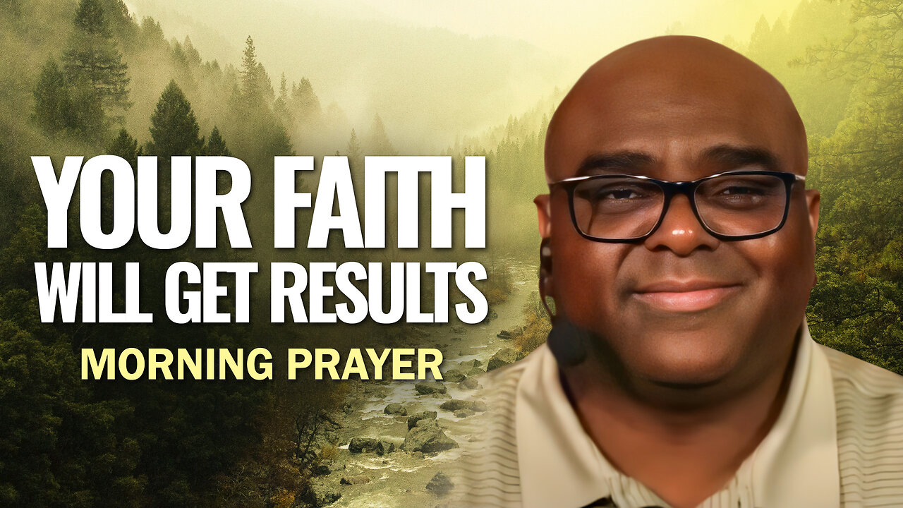 Your FAITH Will Get RESULTS - Morning Prayer