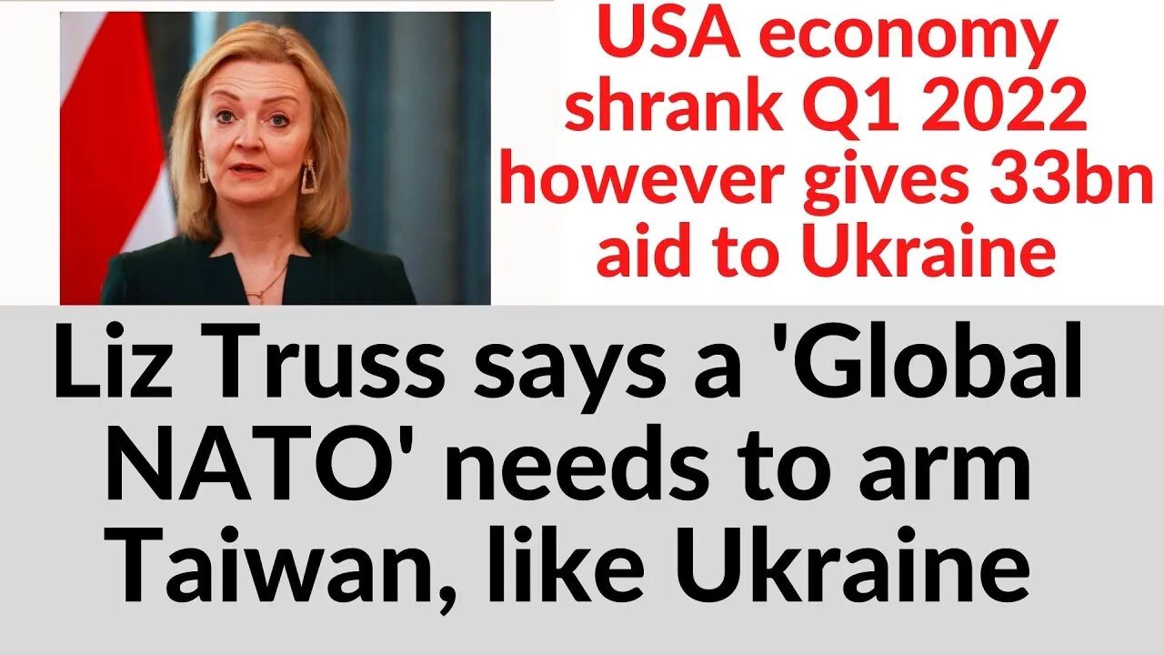 Liz Truss wants global NATO & arm Taiwan like Ukraine, US economy shrank & China economy grew 4.8%